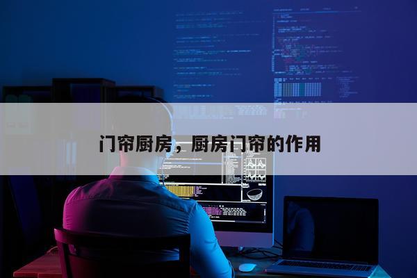 门帘厨房，厨房门帘的作用