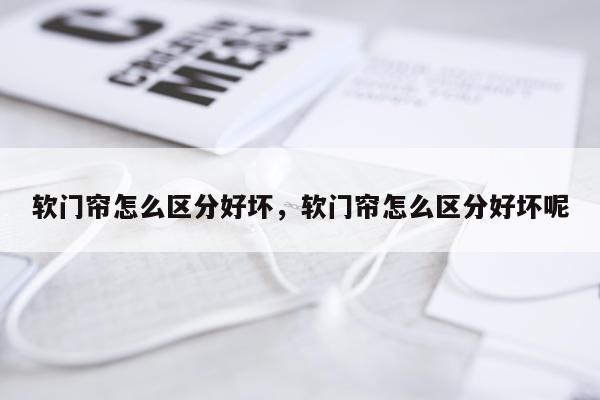 软门帘怎么区分好坏，软门帘怎么区分好坏呢