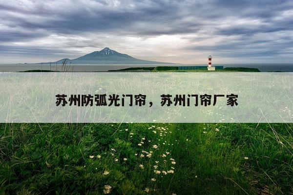苏州防弧光门帘，苏州门帘厂家